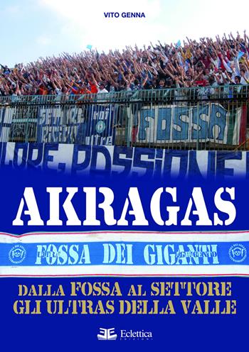 Akragas. Dalla Fossa al Settore, gli ultras della Valle - Vito Genna - Libro Eclettica 2011, Sovraculture | Libraccio.it