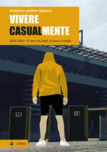 Vivere casualmente. 2005-2020: 15 anni tra stadi, musica e strada-image