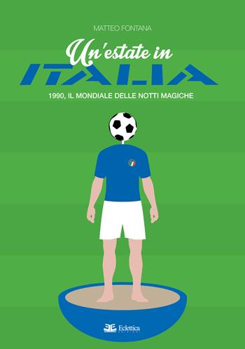 Un'estate in Italia. 1990, il Mondiale delle notti magiche - Matteo Fontana - Libro Eclettica 2020, Spalti gremiti | Libraccio.it