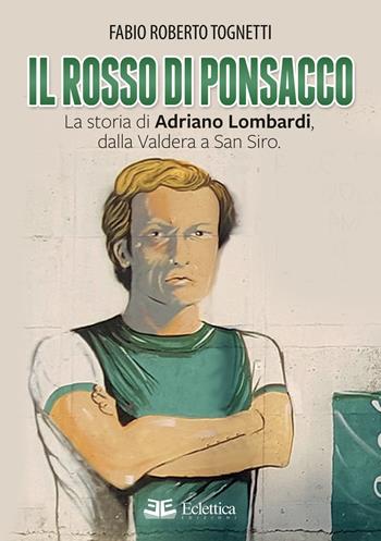 Il rosso di Ponsacco. La storia di Adriano Lombardi, dalla Valdera a San Siro - Fabio Roberto Tognetti - Libro Eclettica 2020, Spalti gremiti | Libraccio.it