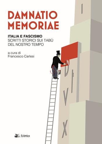 Damnatio memoriae. Italia e fascismo. Scritti storici sui tabù del nostro tempo  - Libro Eclettica 2019, Secolo breve | Libraccio.it