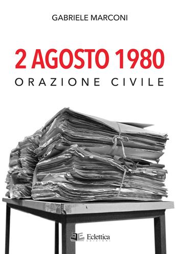 2 Agosto 1980. Orazione civile - Gabriele Marconi - Libro Eclettica 2020, Secolo breve | Libraccio.it