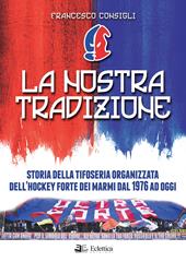 La nostra tradizione. Storia della tifoseria organizzata dell'Hockey Forte dei Marmi dal 1976 ad oggi