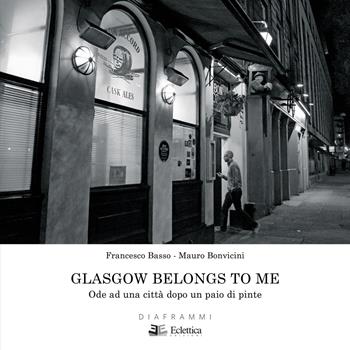 Glasgow belongs to me. Ode ad una città dopo un paio di pinte. Ediz. illustrata - Mauro Bonvicini, Francesco Basso - Libro Eclettica 2020, Diaframmi | Libraccio.it