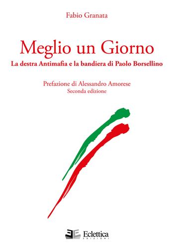 Meglio un giorno. La destra antimafia e la bandiera di Paolo Borsellino - Fabio Granata - Libro Eclettica 2020, Visioni | Libraccio.it