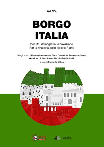 Borgo Italia. Identità, demografia, innovazione. Per la rinascita delle piccole patrie - Clemente Ultimo, Francesco Carlesi, Daniele Sinibaldi - Libro Eclettica 2021, Stato e partecipazione | Libraccio.it