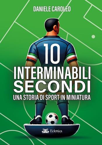10 interminabili secondi - Daniele Caroleo - Libro Eclettica 2024 | Libraccio.it