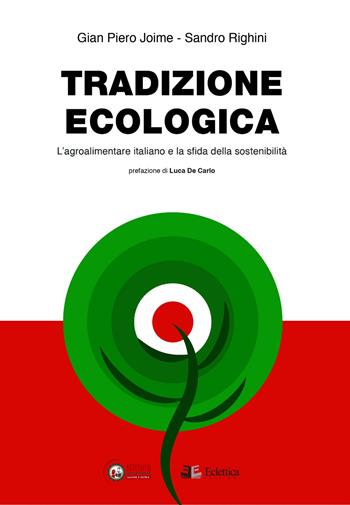 Tradizione ecologica. L'agroalimentare italiano e la sfida della sostenibilità - Gian Piero Joime, Sandro Righini - Libro Eclettica 2021, Stato e partecipazione | Libraccio.it