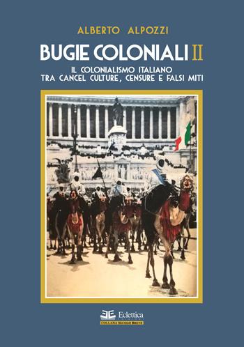 Bugie coloniali. Vol. 2: colonialismo italiano tra cancel culture, censure e falsi miti, Il. - Alberto Alpozzi - Libro Eclettica 2022, Secolo breve | Libraccio.it