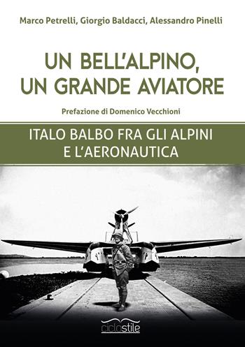 Un bell'alpino, un grande aviatore. Italo Balbo fra gli alpini e l'aeronautica - Marco Petrelli, Giorgio Baldacci, Alessandro Pinelli - Libro Eclettica 2022, Ciclostile | Libraccio.it