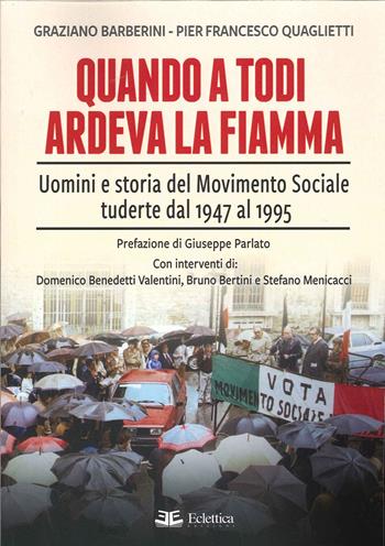 Quando a Todi ardeva la Fiamma. Uomini e storia del Movimento Sociale tuderte dal 1947 al 1995 - Graziano Barberini, Pier Francesco Quaglietti - Libro Eclettica 2021 | Libraccio.it