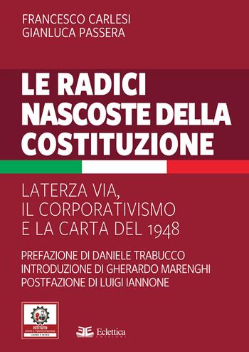 Le radici nascoste della Costituzione. La terza via, il corporativismo e la carta del 1948 - Francesco Carlesi, Gianluca Passera - Libro Eclettica 2021, Stato e partecipazione | Libraccio.it