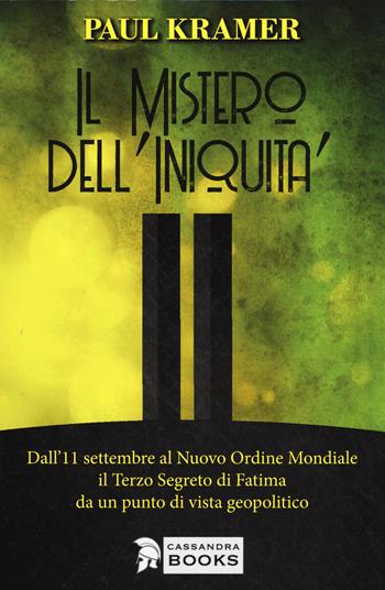 Il mistero dell'iniquità. Dall'11 settembre al Nuovo Ordine Mondiale, il Terzo Segreto di Fatima da un punto di vista geopolitico - Paul Kramer - Libro Cassandra Books 2019 | Libraccio.it