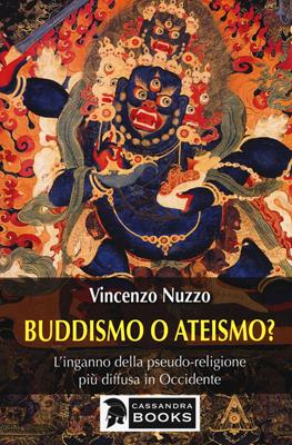 Buddhismo o ateismo? L'inganno della pseudo-religione più diffusa in Occidente - Vincenzo Nuzzo - Libro Cassandra Books 2019 | Libraccio.it