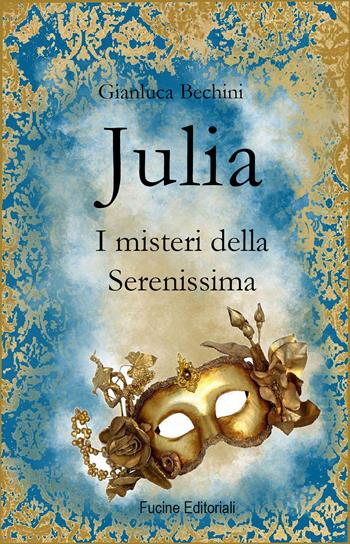 Julia. I misteri della Serenissima - Gianluca Bechini - Libro Fucine Editoriali 2019 | Libraccio.it
