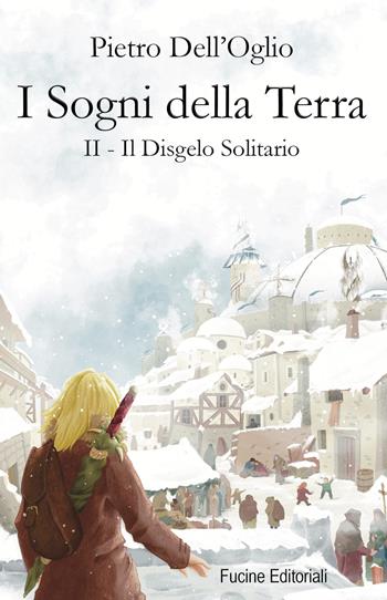 I sogni della Terra. Vol. 2: Il disgelo solitario - Pietro Dell'Oglio - Libro Fucine Editoriali 2023 | Libraccio.it