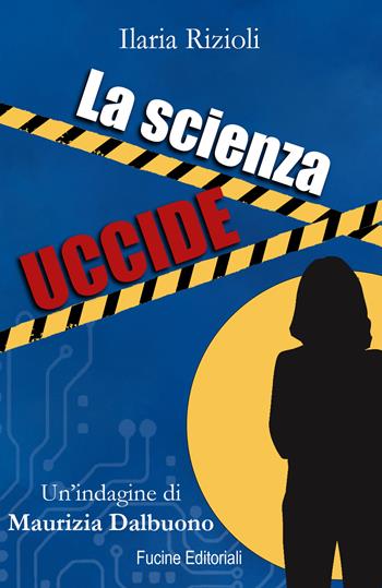 La scienza uccide. Un'indagine di Maurizia Dalbuono - Ilaria Rizioli - Libro Fucine Editoriali 2024 | Libraccio.it