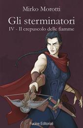 Il crepuscolo delle fiamme. Gli sterminatori. Vol. 4