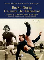 Bruno Nobili. L'essenza del dribbling. Il numero 10 e l'epopea del Pescara di Tom Rosati, Giancarlo Cadè e Antonio Valentin Angelillo