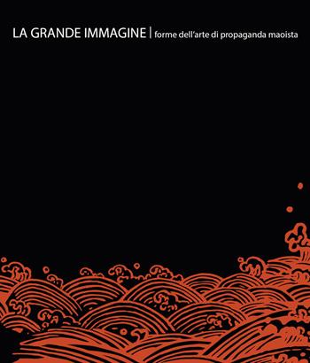 La grande immagine. Forme dell'arte di propaganda maoista. Ediz. italiana e inglese - Filippo Lanci, Astrid Narguet - Libro Hatria Edizioni 2019 | Libraccio.it