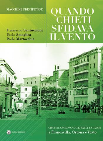 Quando Chieti sfidava il vento. Macchine precipitose - Francesco Santuccione, Paolo Smoglica, Paolo Martocchia - Libro Hatria Edizioni 2020 | Libraccio.it