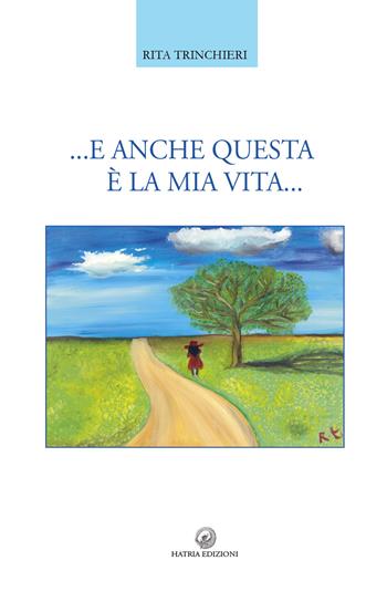 ...E anche questa è la mia vita... - Rita Trinchieri - Libro Hatria Edizioni 2020 | Libraccio.it