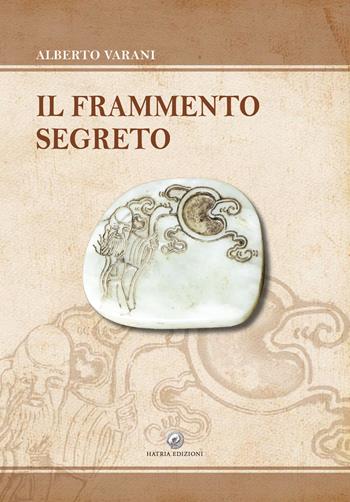 Il frammento segreto - Alberto Varani - Libro Hatria Edizioni 2020 | Libraccio.it