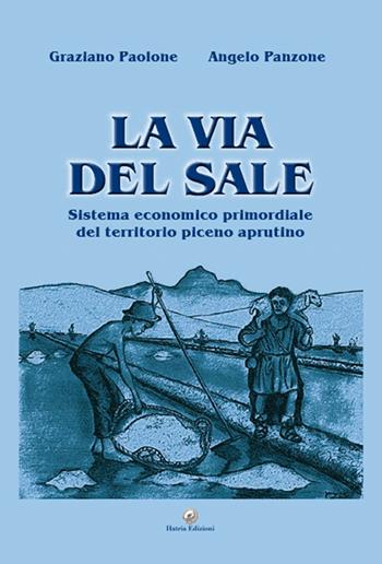 La via del sale. Sistema economico primordiale del territorio piceno aprutino - Graziano Paolone, Angelo Panzone - Libro Hatria Edizioni 2021 | Libraccio.it