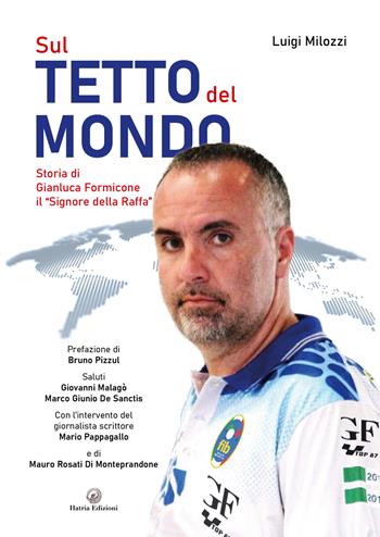 Sul tetto del mondo. Storia di Gianluca Formicone il «signore della Raffa» - Luigi Milozzi - Libro Hatria Edizioni 2021 | Libraccio.it