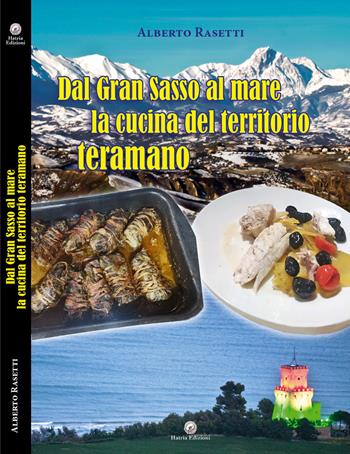 Dal Gran Sasso al mare la cucina del territorio teramano - Alberto Rasetti - Libro Hatria Edizioni 2021 | Libraccio.it