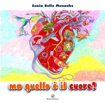 Ma quello è il cuore? Ediz. illustrata - Sonia Delle Monache - Libro Hatria Edizioni 2021 | Libraccio.it
