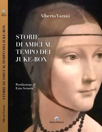 Storie di amici al tempo dei Juke-Box - Alberto Varani - Libro Hatria Edizioni 2023 | Libraccio.it