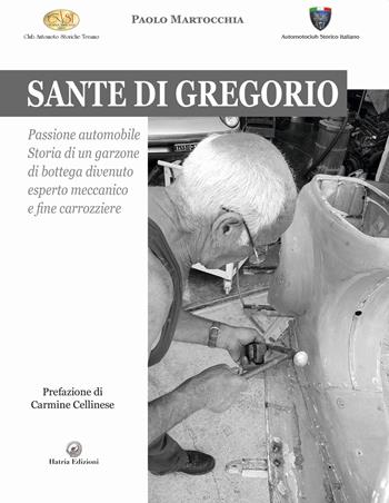 Sante di Gregorio. Passione automobile. Storia di un garzone di bottega divenuto esperto meccanico e fine carrozziere - Paolo Martocchia - Libro Hatria Edizioni 2022 | Libraccio.it