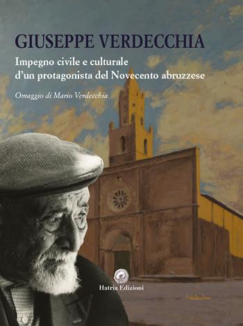 Giuseppe Verdecchia. Impegno civile e culturale d'un protagonista del Novecento abruzzese - Verdecchia Mario - Libro Hatria Edizioni 2022 | Libraccio.it