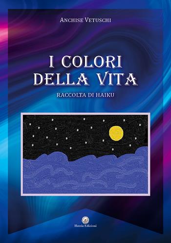 I colori della vita - Anchise Vetuschi - Libro Hatria Edizioni 2023 | Libraccio.it