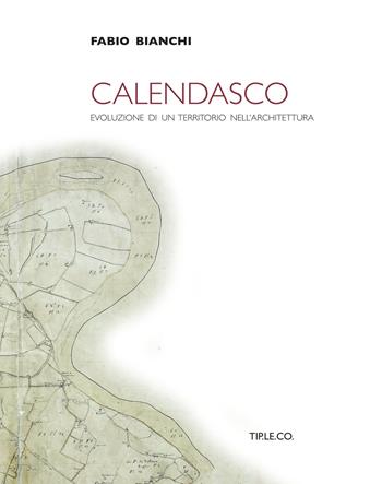 Calendasco. Evoluzione di un territorio nell'architettura - Fabio Bianchi - Libro TIP.LE.CO 2019 | Libraccio.it