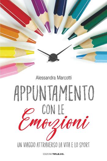 Appuntamento con le emozioni. Un viaggio attraverso la vita e lo sport - Alessandra Marcotti - Libro TIP.LE.CO 2020 | Libraccio.it