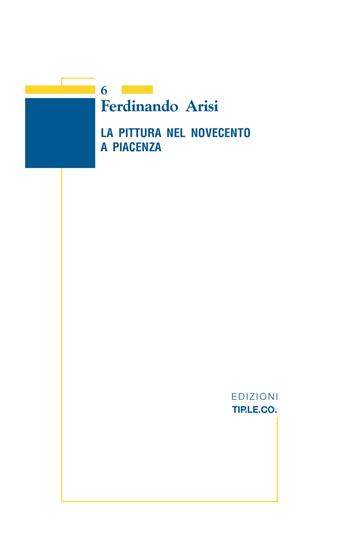 La pittura nel Novecento a Piacenza. Ediz. illustrata - Ferdinando Arisi - Libro TIP.LE.CO 2020 | Libraccio.it
