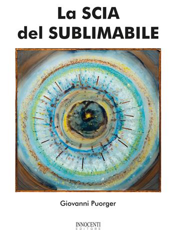 La scia del sublimabile - Giovanni Puorger - Libro Innocenti Editore 2019 | Libraccio.it