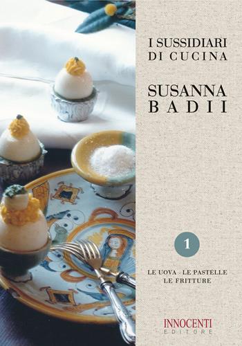 I sussidiari di cucina. Vol. 1: uova, le pastelle, le fritture, Le. - Susanna Badii - Libro Innocenti Editore 2020 | Libraccio.it