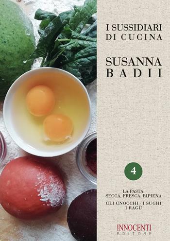 I sussidiari di cucina. Vol. 4: pasta: secca, fresca, ripiena. Gli gnocchi, i sughi, i ragù, La. - Susanna Badii - Libro Innocenti Editore 2020 | Libraccio.it