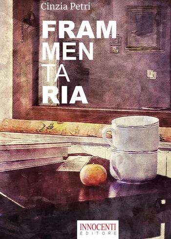 Frammentaria - Cinzia Petri - Libro Innocenti Editore 2019 | Libraccio.it