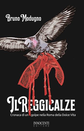 Il reggicalze. Cronaca di un golpe nella Roma della Dolce Vita - Bruno Modugno - Libro Innocenti Editore 2019 | Libraccio.it