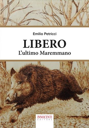 Libero, l'ultimo maremmano - Emilio Petricci - Libro Innocenti Editore 2019 | Libraccio.it