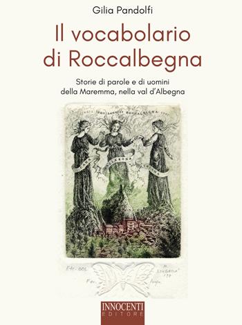 Il vocabolario di Roccalbegna. Storie di parole e di uomini della Maremma, nella val d'Albegna - Gilia Pandolfi - Libro Innocenti Editore 2019 | Libraccio.it