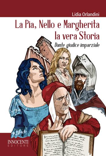 La Pia, Nello e Margherita la vera storia. Dante giudice imparziale - Lidia Orlandini - Libro Innocenti Editore 2021 | Libraccio.it