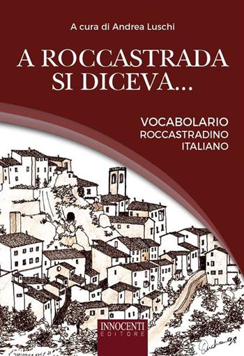 A Roccastrada si diceva... Vocabolario roccastradino-italiano - Andrea Luschi - Libro Innocenti Editore 2022 | Libraccio.it
