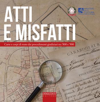 Atti e misfatti. Carte e corpi di reato dai procedimenti giudiziari tra '800 e '900 - Archivio di Stato di Grosseto - Libro Innocenti Editore 2022 | Libraccio.it