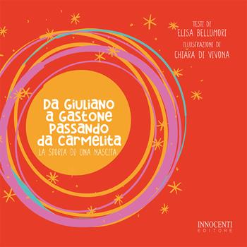 La storia di una nascita. Da Giuliano a Gastone passando da Carmelita - Elisa Bellumori - Libro Innocenti Editore 2022 | Libraccio.it