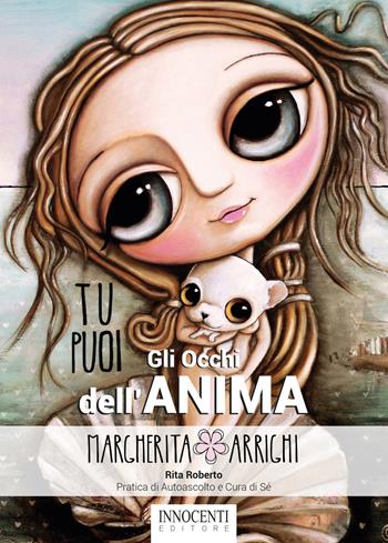 Gli occhi dell'anima. Pratica di autoascolto e cura di sé - Margherita Arrighi, Rita Roberto - Libro Innocenti Editore 2021 | Libraccio.it